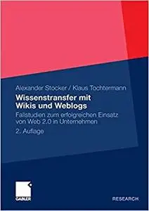 Wissenstransfer mit Wikis und Weblogs: Fallstudien zum erfolgreichen Einsatz von Web 2.0 in Unternehmen