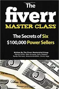 The Fiverr Master Class: The Fiverr Secrets Of Six Power Sellers That Enable You To Work From Home  Ed 2