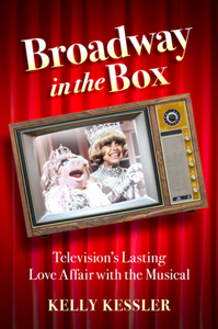 Broadway in the Box : Television's Lasting Love Affair with the Musical