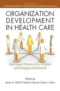 Organization Development in Healthcare: High Impact Practices for a Complex and Changing Environment