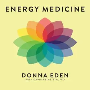 «Energy Medicine: Balancing Your Body's Energies for Optimal Health, Joy, and Vitality» by Donna Eden,David Feinstein