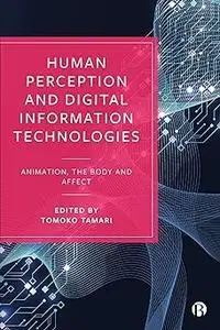 Human Perception and Digital Information Technologies: Animation, the Body, and Affect