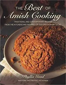 The Best of Amish Cooking: Traditional and Contemporary Recipes from the Kitchens and Pantries of Old Order Amish Cooks