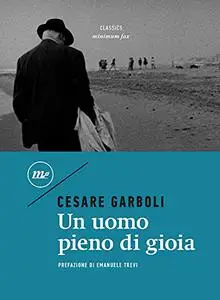 Un uomo pieno di gioia - Cesare Garboli