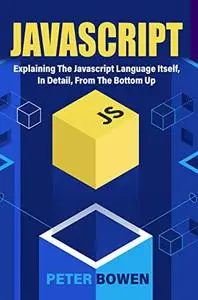 Javascript: Explaining The Javascript Language Itself, In Detail, From The Bottom Up