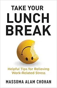 Take Your Lunch Break: Helpful Tips for Relieving Work-Related Stress