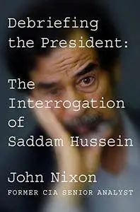 Debriefing the President: The Interrogation of Saddam Hussein