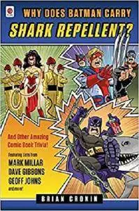 Why Does Batman Carry Shark Repellent?: And Other Amazing Comic Book Trivia!