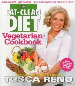 The Eat-Clean Diet Vegetarian Cookbook: Lose Weight and Get Healthy - One Mouthwatering, Meal a a Time!