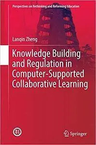 Knowledge Building and Regulation in Computer-Supported Collaborative Learning