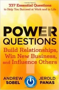 Power Questions: Build Relationships, Win New Business, and Influence Others (repost)