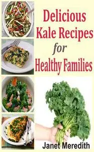 «Delicious Kale Recipes For Healthy Families» by Janet Meredith