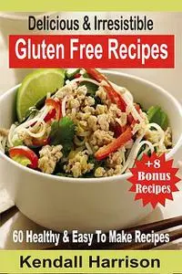 «Delicious & Irresistible Gluten Free Recipes» by Kendall Harrison