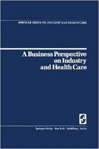 A Business Perspective on Industry and Health Care by W. B. Goldbeck