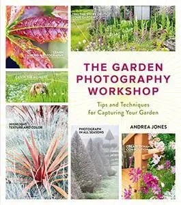 The Garden Photography Workshop: Expert Tips and Techniques for Capturing the Essence of Your Garden [Kindle Edition]