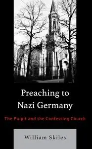 Preaching to Nazi Germany: The Pulpit and the Confessing Church