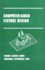 Computer-Aided Fixture Design: Manufacturing Engineering and Materials Processing Series/55