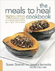 The Meals to Heal Cookbook: 150 Easy, Nutritionally Balanced Recipes to Nourish You during Your Fight with Cancer