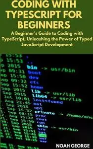 Coding With Typescript For Beginners: A Beginner'S Guide To Coding With Typescript