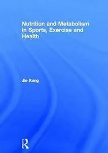 Jie Kang - Nutrition and Metabolism in Sports, Exercise and Health [Repost]