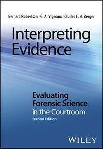 Interpreting Evidence: Evaluating Forensic Science in the Courtroom, 2nd edition (Repost)