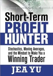 Short-Term Profit Hunter: Stochastics, Moving Averages and the Mindset to Make You a Winning Trader