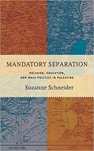 Mandatory Separation: Religion, Education, and Mass Politics in Palestine