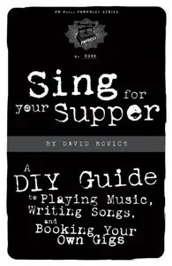 Sing for Your Supper: A DIY Guide to Playing Music, Writing Songs, and Booking Your Own Gigs