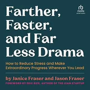 Farther, Faster, and Far Less Drama: How to Reduce Stress and Make Extraordinary Progress Wherever You Lead [Audiobook]