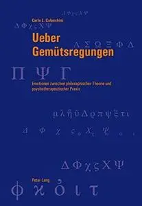 Über Gemütsregungen: Emotionen zwischen philosophischer Theorie und psychotherapeutischer Praxis