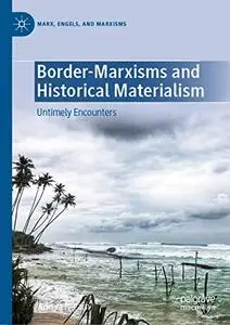 Border-Marxisms and Historical Materialism: Untimely Encounters