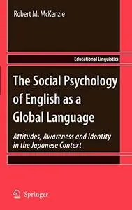 The Social Psychology of English as a Global Language: Attitudes, Awareness and Identity in the Japanese Context