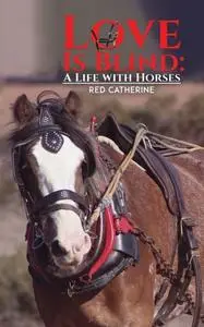 «Love Is Blind: A Life with Horses» by Red Catherine