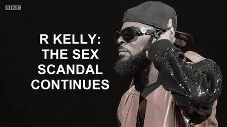 BBC - R Kelly: The Sex Scandal Continues (2018)