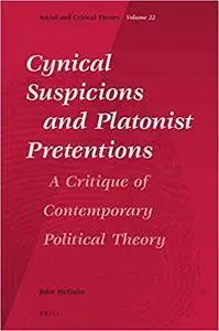 Cynical Suspicions and Platonist Pretentions: A Critique of Contemporary Political Theory