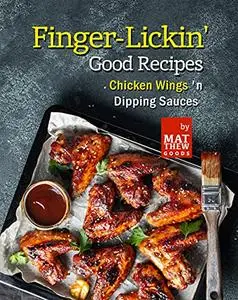 Finger-Lickin' Good Recipes: Chicken Wings 'n Dipping Sauces