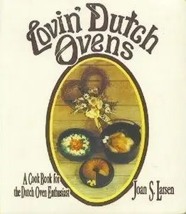 Lovin' Dutch Ovens: A Cook Book for the Dutch Oven Enthusiast