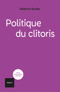 Histoire politique du clitoris - Delphine Gardey