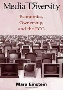 Media Diversity: Economics, Ownership, and the FCC (Lea's Communication Series)