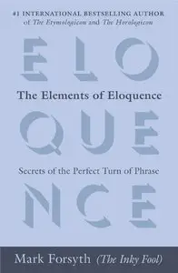 The Elements of Eloquence: Secrets of the Perfect Turn of Phrase