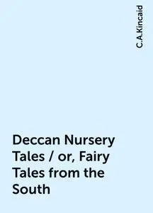 «Deccan Nursery Tales / or, Fairy Tales from the South» by C.A.Kincaid