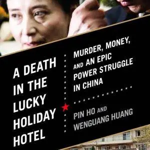 A Death in the Lucky Holiday Hotel: Murder, Money, and an Epic Power Struggle in China [Audiobook]