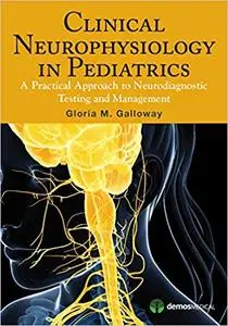 Clinical Neurophysiology in Pediatrics: A Practical Approach to Neurodiagnostic Testing and Management (repost)