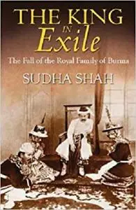 The King in Exile: The Fall of the Royal Family of Burma