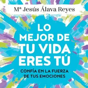 «Lo mejor de tu vida eres tú» by Mª Jesús Álava Reyes