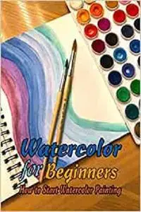 Watercolor for Beginners: How to Start Watercolor Painting: Gift for Mom