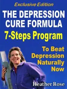 «Depression Cure: The Depression Cure Formula : 7Steps To Beat Depression Naturally Now Exclusive Edition» by Heather Ro