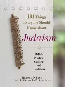 «101 Things Everyone Should Know About Judaism: Beliefs, Practices, Customs, And Traditions» by James B. Wiggins,Richard