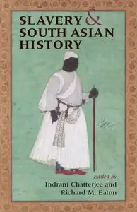 Indrani Chatterjee, Richard M. Eaton - Slavery And South Asian History