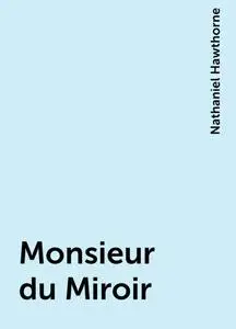 «Monsieur du Miroir» by Nathaniel Hawthorne